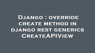 Django : override create method in django rest generics CreateAPIView