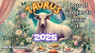 Horoscope Taurus 2025 - Lots of goodies to enjoy if... If what? Watch the video to find out