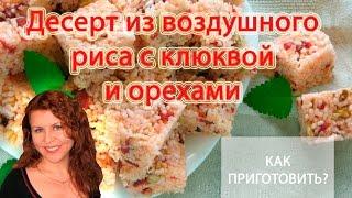 Как приготовить ДЕСЕРТ ИЗ ВОЗДУШНОГО РИСА С КЛЮКВОЙ И ОРЕХАМИ