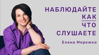 Наблюдайте как что слушаете | Елена Мережко