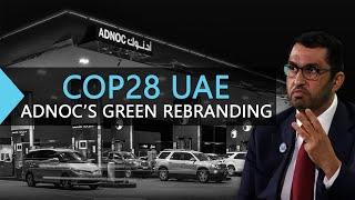 Cop28 UAE: Sultan al Jaber, Adnoc's Green Rebranding & Greenwashing