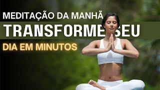 MEDITAÇÃO DA MANHÃ: TRANSFORME SEU DIA EM MINUTOS