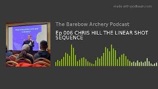 Ep 006 CHRIS HILL THE LINEAR SHOT SEQUENCE