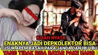 KISAH NYATA-ENAKNYA JADI DEPKOLEKTOR BISA TUSUK APEM BECEK JANDA DAN IBU IBU SAMPE MUNCR4T