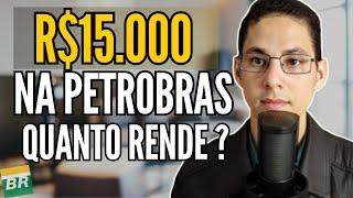 QUANTO RENDE R$15.000 INVESTIDOS NAS AÇÕES DA PETROBRÁS? | DIVIDENDOS DA PETR4 E PETR3