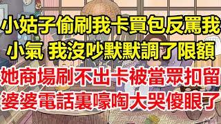 小姑子偷刷我卡買包反罵我小氣，我沒吵默默調了限額，她商場刷不出卡被當眾扣留，婆婆電話裏嚎啕大哭傻眼了！#心寄奇旅#為人處世#生活經驗#情感#故事#彩礼#花開富貴#深夜淺讀