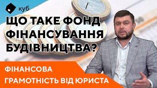 Фінансова грамотність: Що таке Фонд фінансування будівництва?