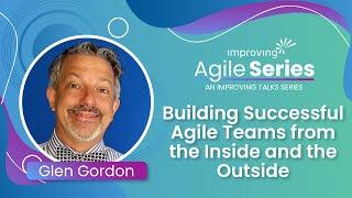 Building Successful Agile Teams from the Inside and the Outside - Improving Talks Series