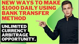 NEW WAYS TO MAKE $1000 DAILY USING BANK TRANSFER METHOD UNLIMITED CURRENCY ARBITRAGE OPPORTUNITY