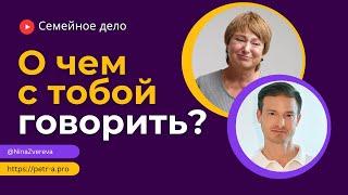 Как найти слова и темы для близкого общения? | Нина Зверева и Петр Антонец #семейноедело