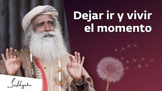 Sobre dejar ir y vivir en el momento | Sadhguru