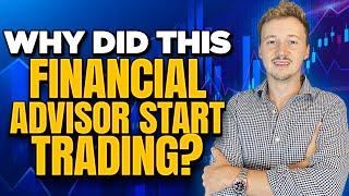This will change your mind about trading! | Why did this Financial Advisor start trading?