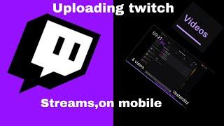 How to Upload Videos on Twitch with a Mobile Device