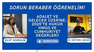 ADALET VE GELECEK ÜZERİNE ; 2025'TE HUKUK,HMGS VE CUMHURİYET DEĞERLERİ!