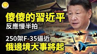  傻傻的習近平，反應慢半拍 要出大事！？250架F-35等先進戰機飛抵俄邊境 驚悚毒辣酷刑！中共官員們惶惶驚恐 24小時受抽查【阿波羅網CM】