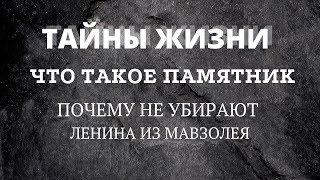 Тайны жизни. Что такое памятник? Почему не убирают Ленина из мавзолея.