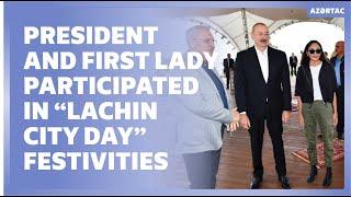 President Ilham Aliyev and First Lady Mehriban Aliyeva participated in “Lachin City Day” festivities