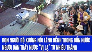 Rợn người bộ xương nổi lềnh bềnh trong bồn nước, người dân thấy nước “vị lạ” từ nhiều tháng