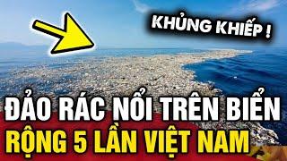 Khám phá ĐẢO RÁC lớn nhất thế giới nổi trên biển với diện tích GẤP 5 LẦN Việt Nam | Tin 3 Phút