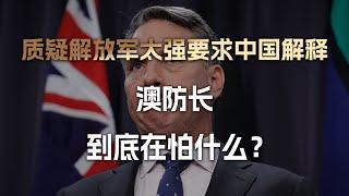 解放军那么要强想干嘛？要求中国作出解释，澳防长到底在怕什么？