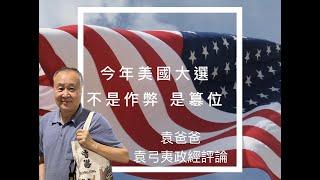 今年美國大選不是作弊 是簒位| 袁爸爸 袁弓夷政經評論 （字幕）