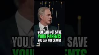 YOU CAN NOT SAVE YOUR PARENTS  YOU CAN'T CHANGJORDAN PETERSON