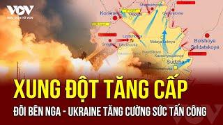 XUNG ĐỘT TĂNG CẤP : Nga - Ukraine đôi công kịch tích, tăng cường không kích nhằm chiếm ưu thế chiến