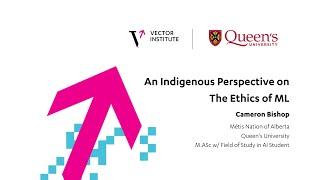 An Indigenous Perspective on The Ethics of ML - Cameron Bishop - Vector Institute