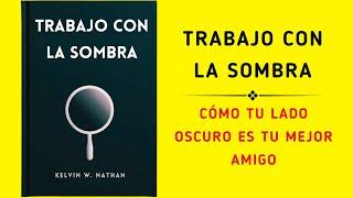 Trabajo Con La Sombra: Cómo Tu Lado Oscuro Es Tu Mejor Amigo (Audiolibro)