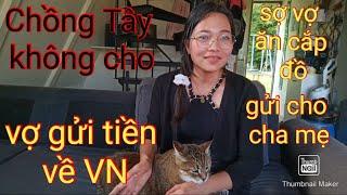 CHỒNG TÂY KHÔNG CHO VỢ GỬI TIỀN VỀ VIỆT NAM, SỢ VỢ ĂN CẮP ĐỒ GỬI CHO GIA ĐÌNH BÊN VIỆT NAM