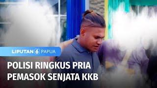 Polisi Ringkus Pria Pemasok Senjata KKB | Liputan 6 Papua