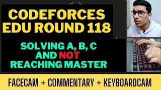 Codeforces Edu Round 118 | Good Start but Bad Performance overall | Solving A, B, C