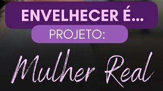 PROJETO: MULHER REAL. Envelhecimento no prisma da mulher 40+