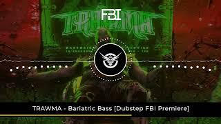 TRAWMA - Bariatric Bass [Dubstep FBI Premiere]