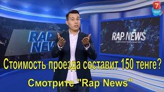 Стоимость проезда составит 150 тенге? Смотрите "Rap News" - 7 выпуск