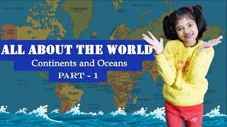 ALL ABOUT THE WORLD || CONTINENTS AND OCEANS OF THE WORLD FOR KIDS || PART 1