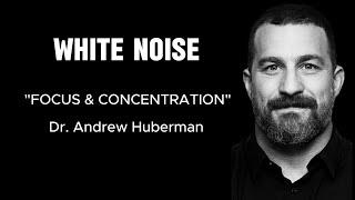 WHITE NOISE - "FOCUS & CONCENTRATION" with Dr. Andrew Huberman