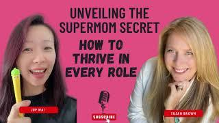 Unveiling the Supermom Secret - How to Thrive in Every Role