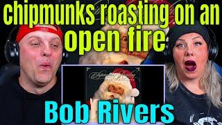 Bob Rivers - Chipmunks Roasting On An Open Fire  | Reaction