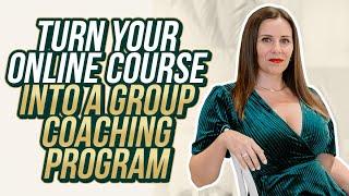 How To Turn Your Online Course Into A Group Coaching Program