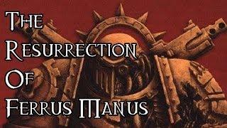 The Resurrection Of Ferrus Manus - 40K Theories