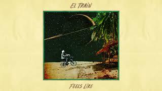 El. Train - Feels Like (Official Audio)
