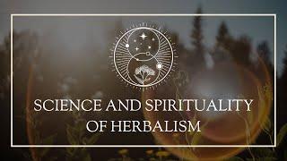 Science and Spirituality of Herbalism