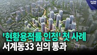 '현황용적률 인정' 첫 사례…서계동33 심의 통과 / 딜라이브 뉴스