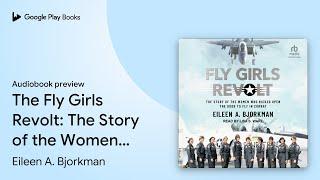 The Fly Girls Revolt: The Story of the Women… by Eileen A. Bjorkman · Audiobook preview