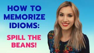 How to MEMORIZE IDIOMS / SPILL THE BEANS