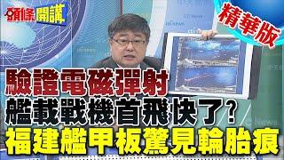 解放軍驗證電磁彈射 艦載戰機首飛快了?福建艦甲板驚見輪胎痕【頭條開講】精華版 @頭條開講HeadlinesTalk