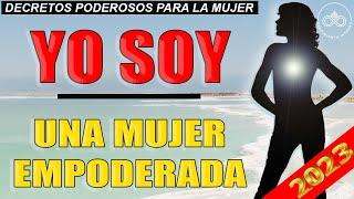 YO SOY! Decretos PODEROSOS para SER UNA MUJER EMPODERADA dirigidos a la mente subconsciente 2023