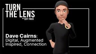 Dave Cairns: Digital, Augmented, Inspired, Connection | Turn the Lens podcast with Jeff Frick