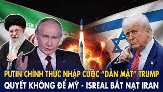 Putin chính thức nhập cuộc “dằn mặt” Trump: Quyết không để Mỹ - Isreal bắt nạt Iran